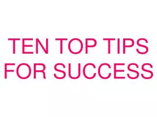 TEN TOP TIPS FOR SUCCESS