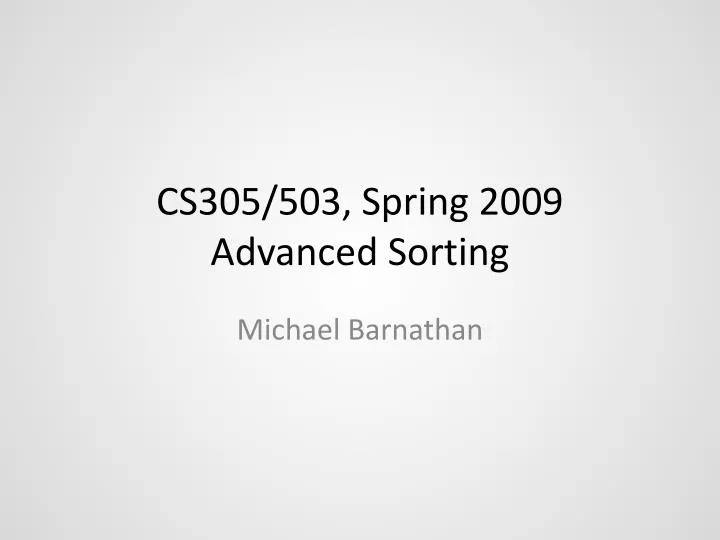 cs305 503 spring 2009 advanced sorting