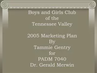 Boys and Girls Club of the Tennessee Valley 2005 Marketing Plan By Tammie Gentry for PADM 7040 Dr. Gerald Merwin