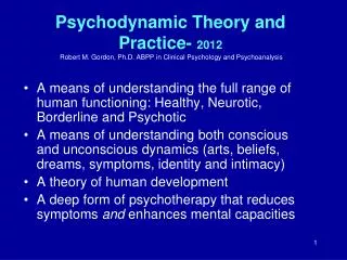 Psychodynamic Theory and Practice- 2012 Robert M. Gordon, Ph.D. ABPP in Clinical Psychology and Psychoanalysis