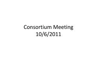 Consortium Meeting 10/6/2011