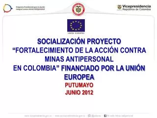 SOCIALIZACIÓN PROYECTO “ FORTALECIMIENTO DE LA ACCIÓN CONTRA MINAS ANTIPERSONAL EN COLOMBIA ” FINANCIADO POR LA UNIÓN E