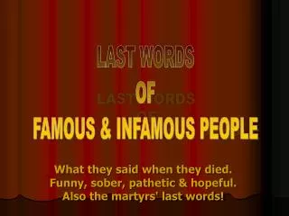 LAST WORDS OF FAMOUS &amp; INFAMOUS PEOPLE