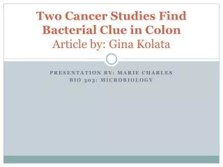 Two Cancer Studies Find Bacterial Clue in Colon Article by: Gina Kolata