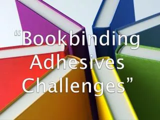 “Bookbinding Adhesives Challenges”