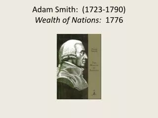 Adam Smith: (1723-1790) Wealth of Nations: 1776