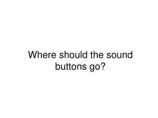 where should the sound buttons go