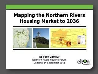 Mapping the Northern Rivers Housing Market to 2036 Dr Tony Gilmour Northern Rivers Housing Forum Lismore: 14 September 2