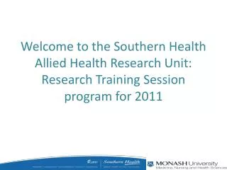 Welcome to the Southern Health Allied Health Research Unit: Research Training Session program for 2011