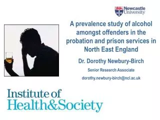 A prevalence study of alcohol amongst offenders in the probation and prison services in North East England Dr. Dorothy