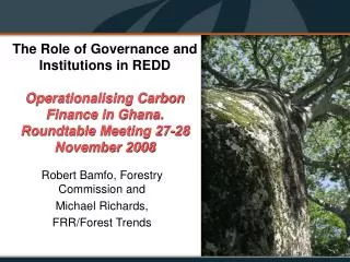 The Role of Governance and Institutions in REDD Operationalising Carbon Finance in Ghana. Roundtable Meeting 27-28 Novem