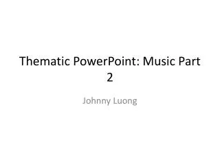 Thematic PowerPoint: Music Part 2