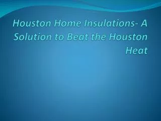 Houston Home Insulations- A Solution to Beat the Houston Hea