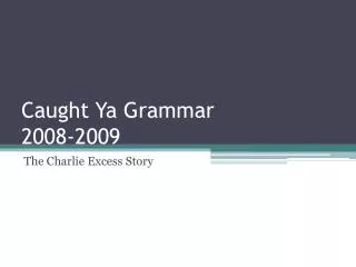 Caught Ya Grammar 2008-2009