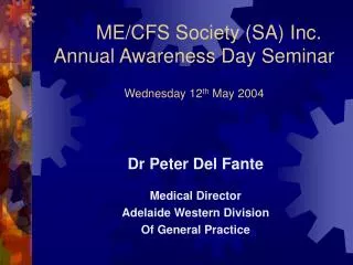 ME/CFS Society (SA) Inc. Annual Awareness Day Seminar Wednesday 12 th May 2004