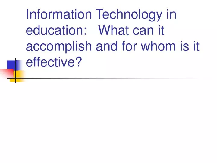 information technology in education what can it accomplish and for whom is it effective