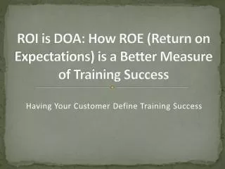 ROI is DOA: How ROE (Return on Expectations) is a Better Measure of Training Success
