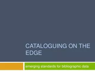 CATALOGUING ON THE EDGE
