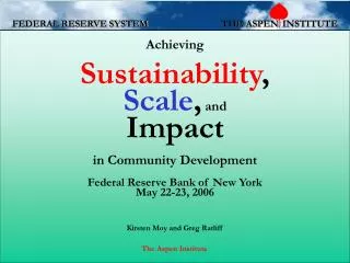 Achieving Sustainability , Scale , and Impact in Community Development Federal Reserve Bank of New York May 22-23, 2