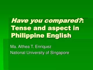 Have you compared? : Tense and aspect in Philippine English
