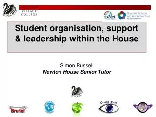 Student organisation, support &amp; leadership within the House Simon Russell Newton House Senior Tutor