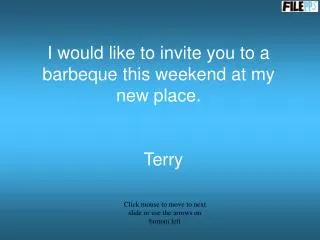 I would like to invite you to a barbeque this weekend at my new place. Terry