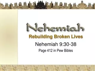 Rebuilding Broken Lives Nehemiah 9:30-38 Page 412 in Pew Bibles