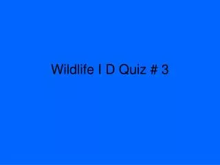 Wildlife I D Quiz # 3