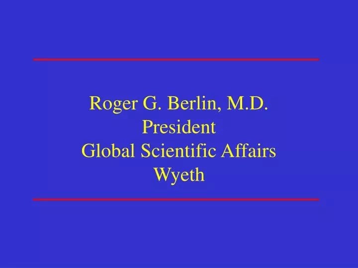 roger g berlin m d president global scientific affairs wyeth