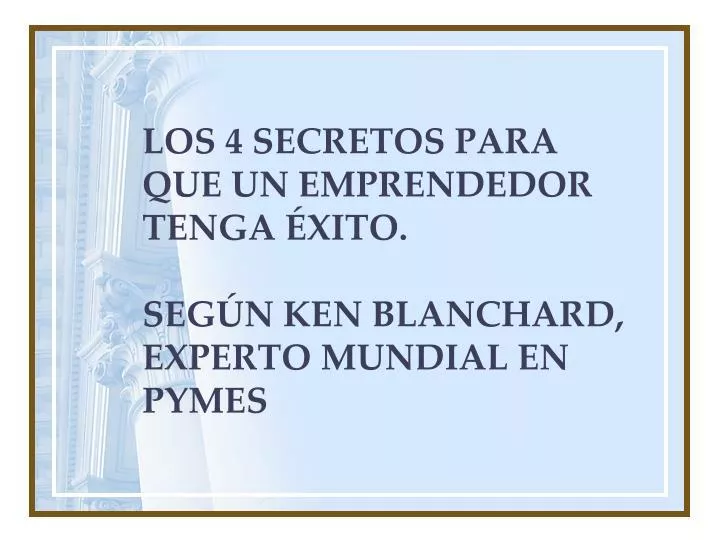 los 4 secretos para que un emprendedor tenga xito seg n ken blanchard experto mundial en pymes