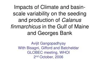 Avijit Gangopadhyay With Bisagni, Gifford and Batcheldar GLOBEC meeting, WHOI 2 nd October, 2006