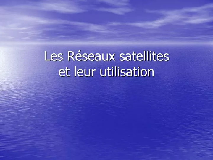 les r seaux satellites et leur utilisation