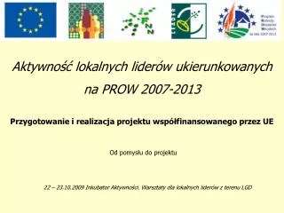 Aktywność lokalnych liderów ukierunkowanych na PROW 2007-2013 Przygotowanie i realizacja projektu współfinansowanego pr