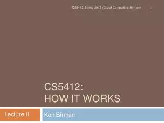 CS5412 : How It Works