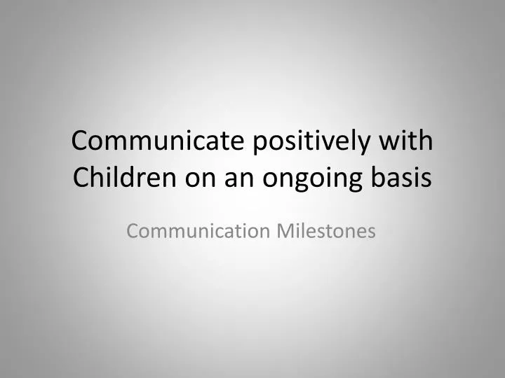 communicate positively with children on an ongoing basis