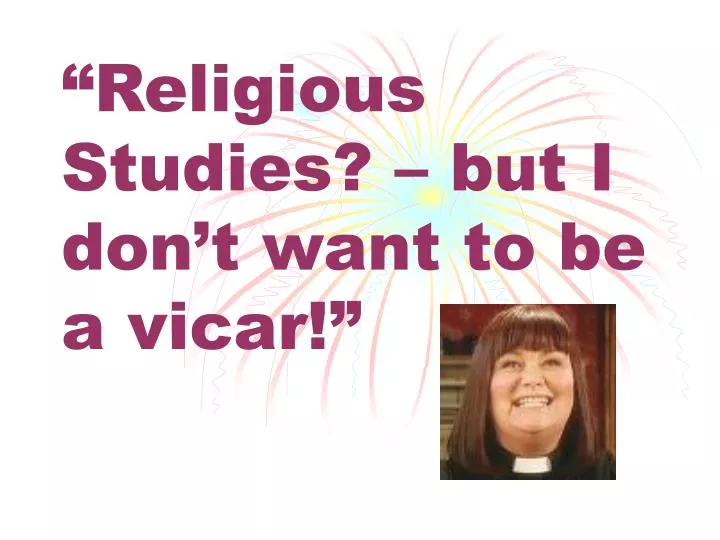 religious studies but i don t want to be a vicar