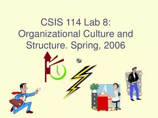 CSIS 114 Lab 8: Organizational Culture and Structure. Spring, 2006