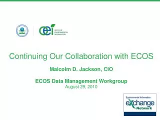Continuing Our Collaboration with ECOS Malcolm D. Jackson, CIO ECOS Data Management Workgroup August 29, 2010