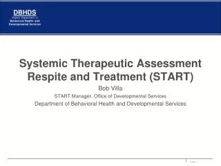 Systemic Therapeutic Assessment Respite and Treatment (START) Bob Villa START Manager, Office of Developmental Services