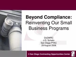 Beyond Compliance: Reinventing Our Small Business Programs DoDWRC J.G. Schalin San Diego PTAC 29 August 2008