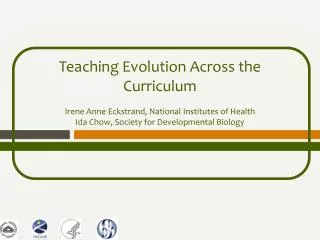Teaching Evolution Across the Curriculum Irene Anne Eckstrand, National Institutes of Health Ida Chow, Society for Devel