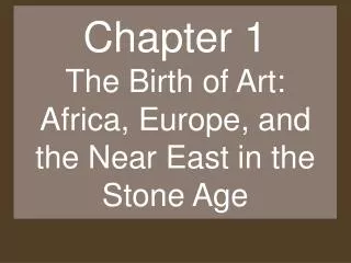 Chapter 1 The Birth of Art: Africa, Europe, and the Near East in the Stone Age