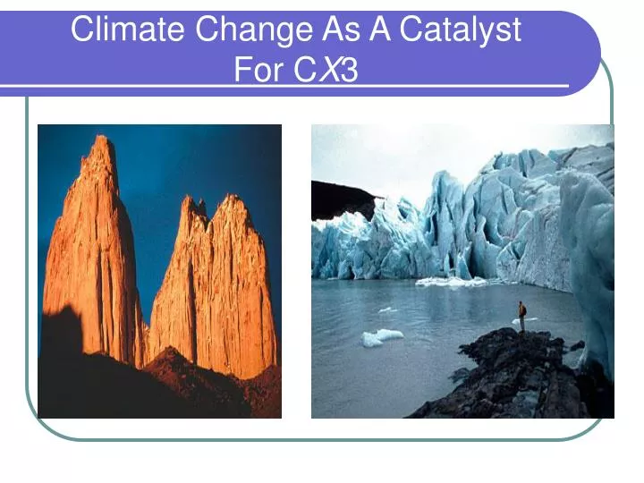 climate change as a catalyst for c x 3