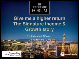 Give me a higher return The Signature Income &amp; Growth story