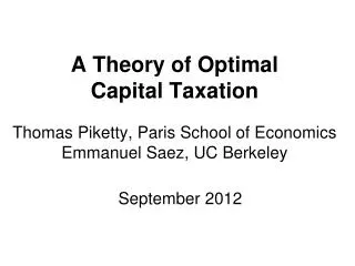 A Theory of Optimal Capital Taxation Thomas Piketty, Paris School of Economics Emmanuel Saez, UC Berkeley
