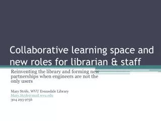 Collaborative learning space and new roles for librarian &amp; staff