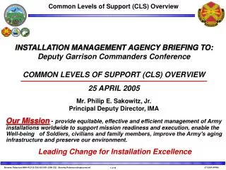 INSTALLATION MANAGEMENT AGENCY BRIEFING TO: Deputy Garrison Commanders Conference COMMON LEVELS OF SUPPORT (CLS) OVERVIE