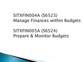 SITXFIN004A (S6523) Manage Finances within Budgets SITXFIN005A (S6524) Prepare &amp; Monitor Budgets