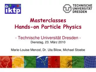 Masterclasses Hands-on Particle Physics - Technische Universit ät Dresden - Dienstag, 23. M ärz 2010 Marie-Louise Menz
