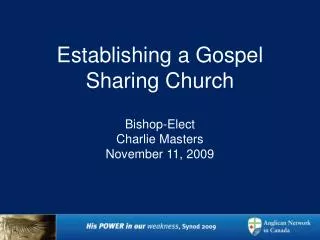 Establishing a Gospel Sharing Church Bishop-Elect Charlie Masters November 11, 2009